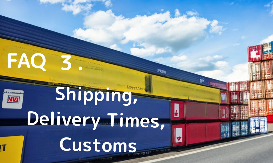 FAQ 3. Shipping, Delivery Times, and Customs
