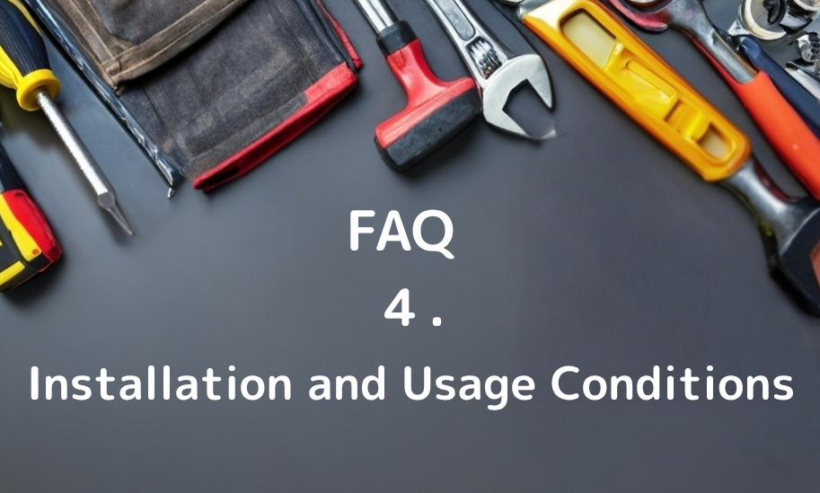 FAQ 4. Installation and Usage Conditions